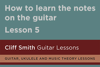 Cliff Smith Guitar Lessons, How to learn the notes on the guitar, lesson-5